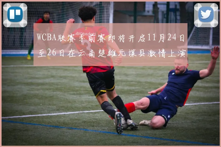 WCBA联赛季前赛即将开启11月24日至26日在云南楚雄元谋县激情上演
