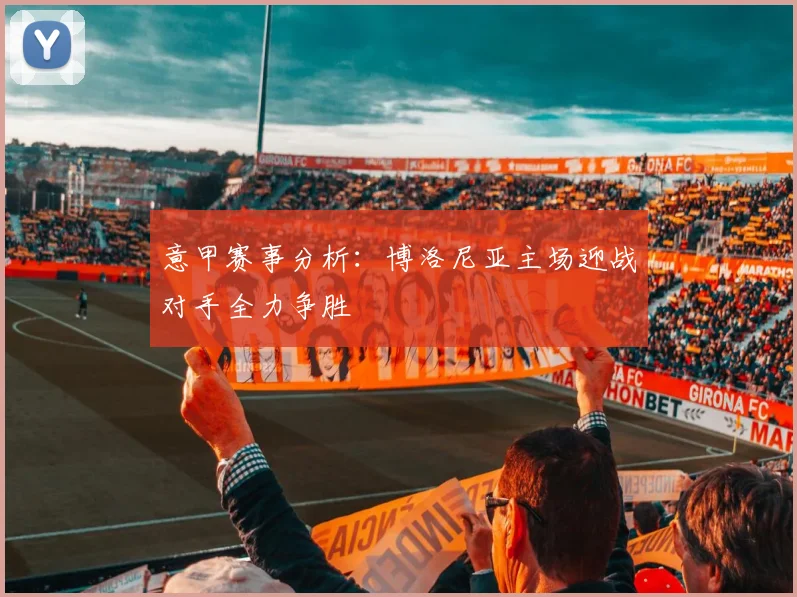 意甲赛事分析：博洛尼亚主场迎战对手全力争胜