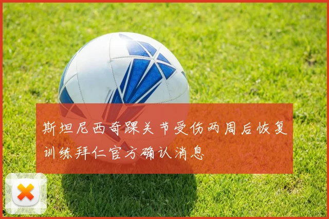 斯坦尼西奇踝关节受伤两周后恢复训练拜仁官方确认消息